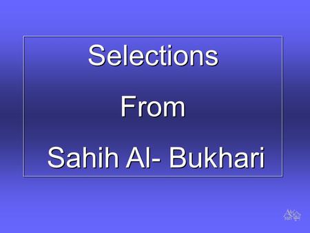 Selections From Sahih Al- Bukhari Selections From Sahih Al- Bukhari.