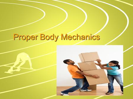 Proper Body Mechanics.