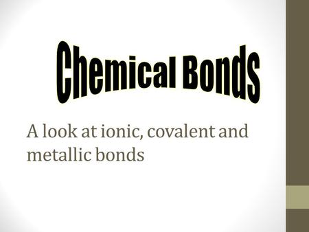 A look at ionic, covalent and metallic bonds