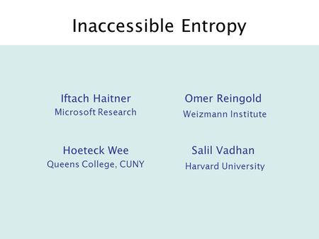 Inaccessible Entropy Iftach Haitner Microsoft Research Omer Reingold Weizmann Institute Hoeteck Wee Queens College, CUNY Salil Vadhan Harvard University.