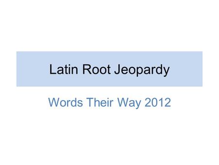 Latin Root Jeopardy Words Their Way 2012.