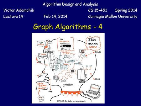 Graph Algorithms - 4 Algorithm Design and Analysis Victor AdamchikCS 15-451 Spring 2014 Lecture 14Feb 14, 2014Carnegie Mellon University.