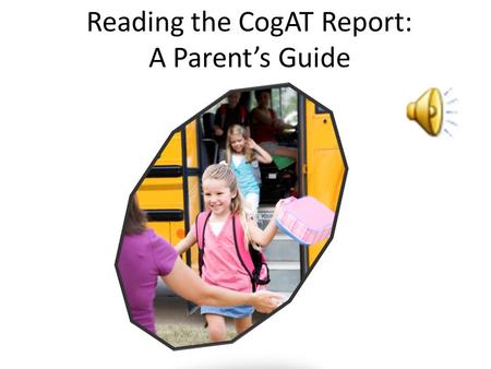 Reading the CogAT Report: A Parent’s Guide Reading the CogAT Report.