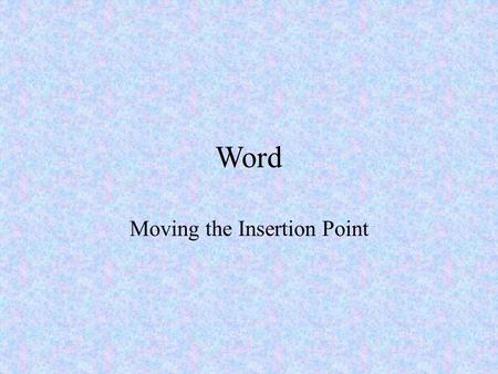 Word Moving the Insertion Point. Using the Arrows  Moves one character to the right  Moves one character to the left  Moves one line up  Moves one.