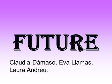Future Claudia Dámaso, Eva Llamas, Laura Andreu..