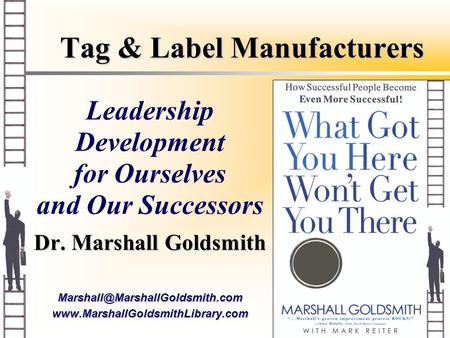 Tag & Label Manufacturers Dr. Marshall Goldsmith Leadership Development for Ourselves and.