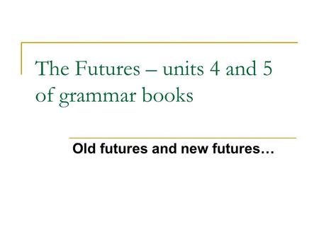The Futures – units 4 and 5 of grammar books