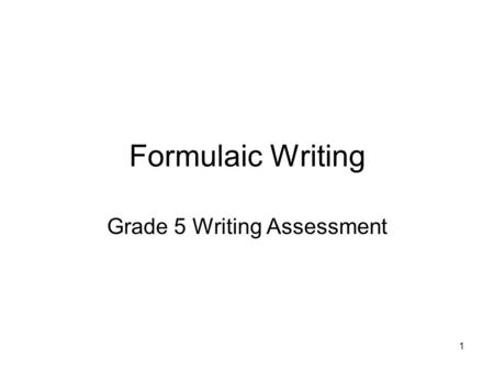 1 Formulaic Writing Grade 5 Writing Assessment. 2 Formulaic Writing Characteristics of A Formulaic Paper 1.The writer announces his or her thesis and.