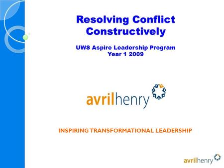 Resolving Conflict Constructively UWS Aspire Leadership Program Year 1 2009 INSPIRING TRANSFORMATIONAL LEADERSHIP.