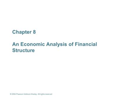 © 2004 Pearson Addison-Wesley. All rights reserved 8-1 Chapter 8 An Economic Analysis of Financial Structure An Economic Analysis of Financial Structure.