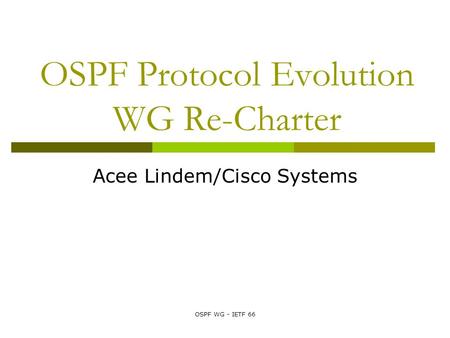OSPF WG - IETF 66 OSPF Protocol Evolution WG Re-Charter Acee Lindem/Cisco Systems.