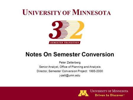 U NIVERSITY OF M INNESOTA Notes On Semester Conversion Peter Zetterberg Senior Analyst, Office of Planning and Analysis Director, Semester Conversion Project: