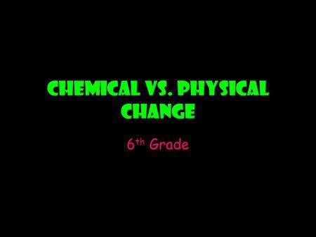 Chemical vs. Physical Change 6 th Grade. There are two types of properties: PhysicalPropertiesChemicalProperties.