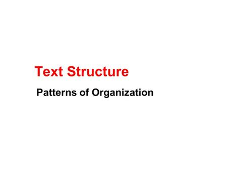 Text Structure Patterns of Organization. What is Text Structure? How information in a passage is organized We will study six common patterns: Chronological.
