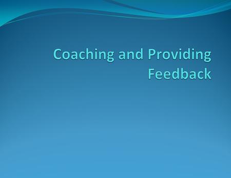 Agenda Objectives Coaching Is Teaching Motivating/Encouraging Communicating/Listening Setting Goals Providing feedback Informal (day-to-day coaching)