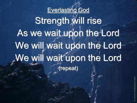Everlasting God Strength will rise As we wait upon the Lord We will wait upon the Lord (repeat)