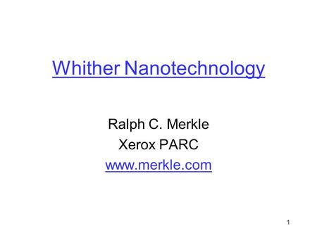 1 Whither Nanotechnology Ralph C. Merkle Xerox PARC www.merkle.com.