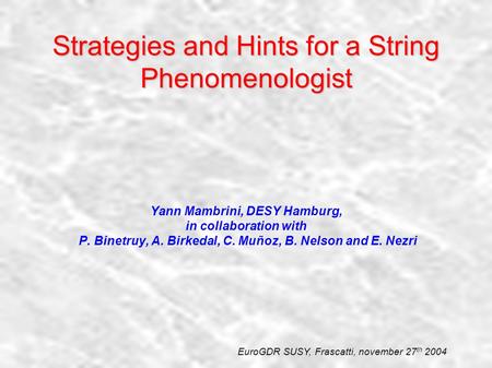 Strategies and Hints for a String Phenomenologist Yann Mambrini, DESY Hamburg, in collaboration with P. Binetruy, A. Birkedal, C. Muñoz, B. Nelson and.