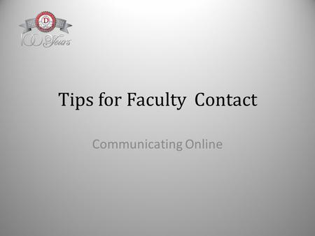 Tips for Faculty Contact Communicating Online. Identify Faculty Rules Identify faculty email address(es) to be used Carefully read general directions.