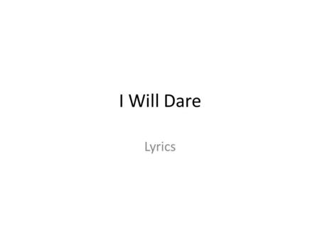 I Will Dare Lyrics.