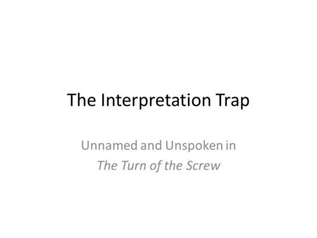 The Interpretation Trap Unnamed and Unspoken in The Turn of the Screw.