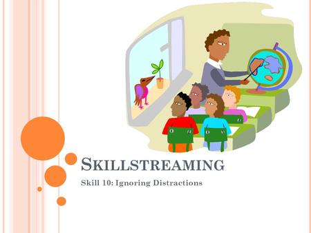 S KILLSTREAMING Skill 10: Ignoring Distractions. S KILL 10: I GNORING D ISTRACTIONS What does it mean to ignore distractions? Who can you ask for help.