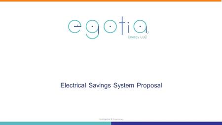 Confidential & Proprietary Who We are and What We Do Who we are and what we do Electrical Savings System Proposal.