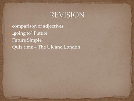 Comparison of adjectives „going to” Future Future Simple Quiz time – The UK and London.