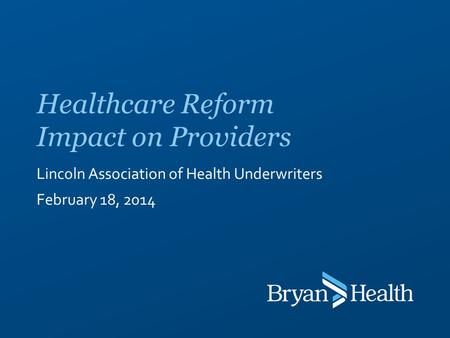 Lincoln Association of Health Underwriters February 18, 2014 Healthcare Reform Impact on Providers.