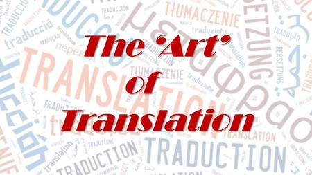 The ‘Art’ of ofTranslation. What is translation? Defining Translation: Process and/or product (interlinked and not linear sequence: v. drafting and re-drafting,