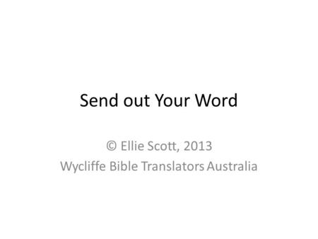 Send out Your Word © Ellie Scott, 2013 Wycliffe Bible Translators Australia.