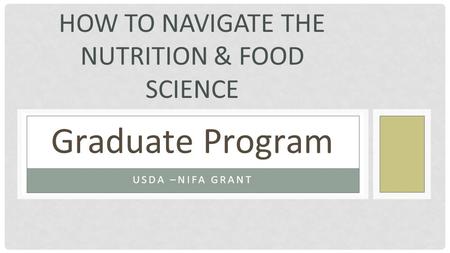 HOW TO NAVIGATE THE NUTRITION & FOOD SCIENCE USDA –NIFA GRANT Graduate Program.