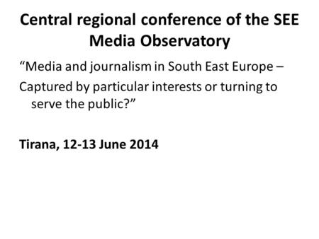 Central regional conference of the SEE Media Observatory “Media and journalism in South East Europe – Captured by particular interests or turning to serve.