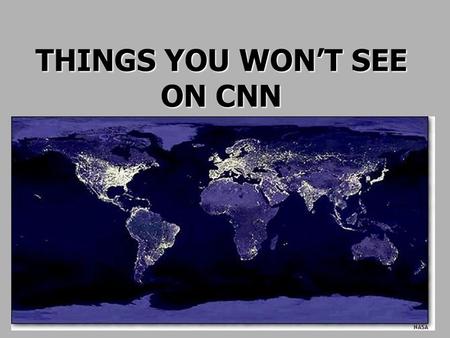 THINGS YOU WON’T SEE ON CNN.