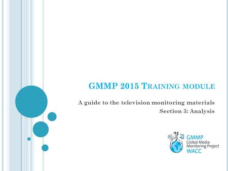GMMP 2015 T RAINING MODULE A guide to the television monitoring materials Section 3: Analysis.