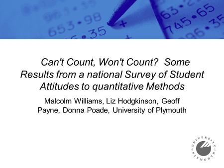 Can't Count, Won't Count? Some Results from a national Survey of Student Attitudes to quantitative Methods Malcolm Williams, Liz Hodgkinson, Geoff Payne,