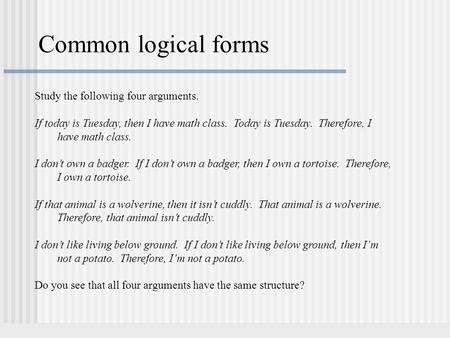 Common logical forms Study the following four arguments.