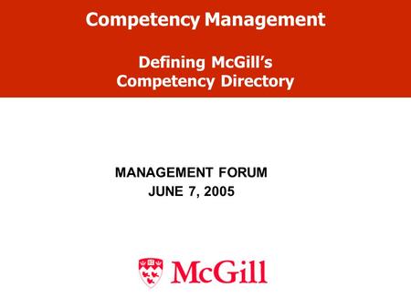 Competency Management Defining McGill’s Competency Directory MANAGEMENT FORUM JUNE 7, 2005.