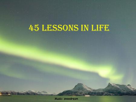 45 lessons in life Music: snowdream.