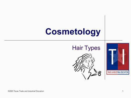 ©2003 Texas Trade and Industrial Education1 Cosmetology Hair Types.