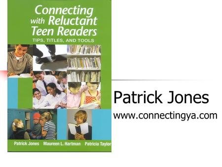 Patrick Jones www.connectingya.com Getting started School Library Journal November 2001 “ Why We Are Kids Best Assets” One in your face: “I hate to read”