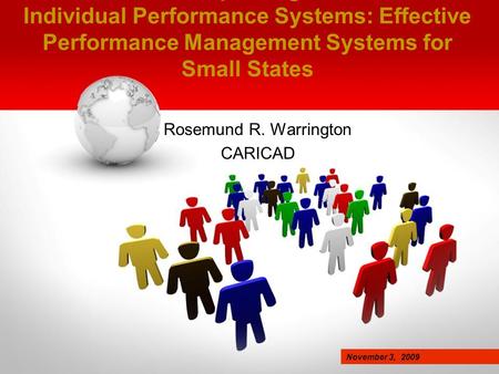 Improving Individual Performance Systems: Effective Performance Management Systems for Small States Rosemund R. Warrington CARICAD November 3, 2009.