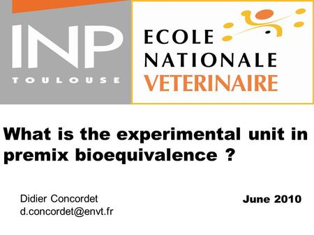What is the experimental unit in premix bioequivalence ? June 2010 Didier Concordet