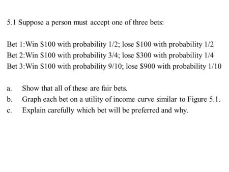 5.1 Suppose a person must accept one of three bets: