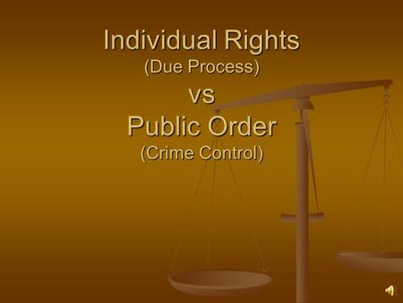 Individual Rights (Due Process) vs Public Order (Crime Control)