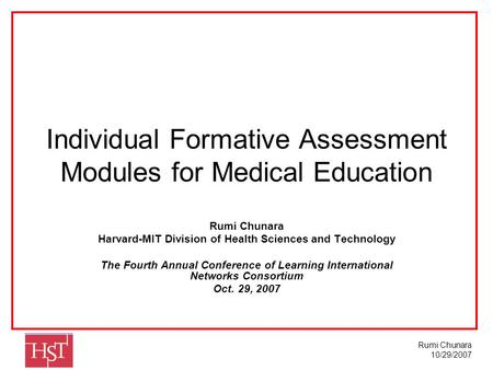 Rumi Chunara 10/29/2007 Individual Formative Assessment Modules for Medical Education Rumi Chunara Harvard-MIT Division of Health Sciences and Technology.