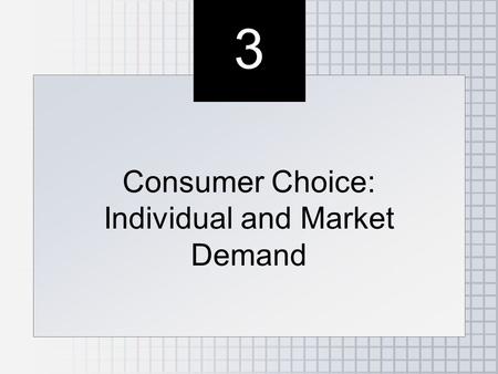 3 3 Consumer Choice: Individual and Market Demand.