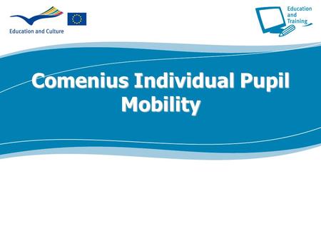 Comenius Individual Pupil Mobility. Individual Pupil Mobility Aims of the action-1  Allow secondary school pupils to spend between 3 and 10 months in.