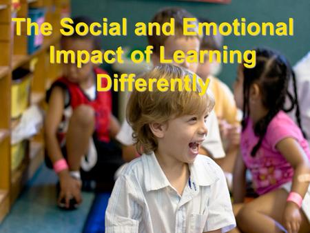 The Social and Emotional Impact of Learning Differently.