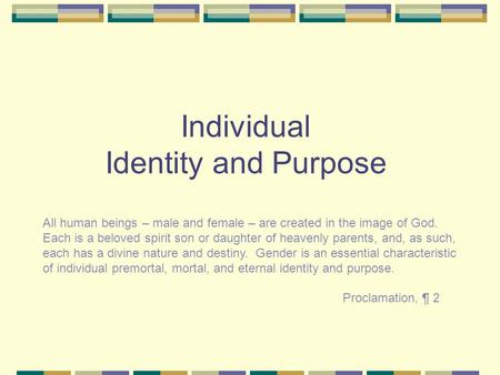 Individual Identity and Purpose All human beings – male and female – are created in the image of God. Each is a beloved spirit son or daughter of heavenly.